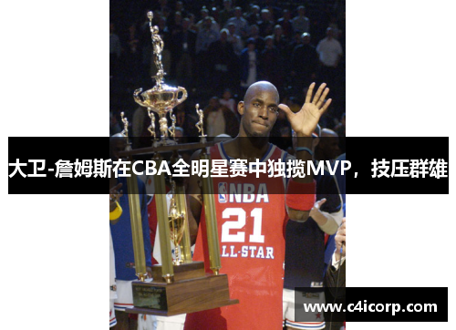 大卫-詹姆斯在CBA全明星赛中独揽MVP，技压群雄